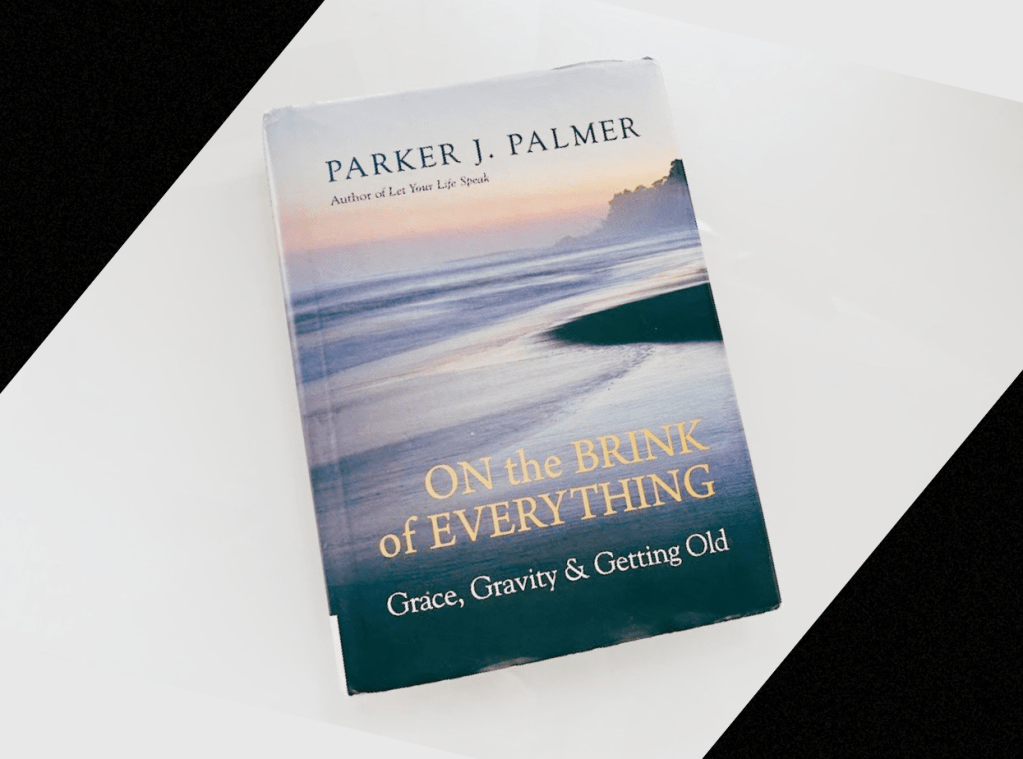 Book Cover: On the Brink of Everything Grace Gravity, and Getting Old by Parker J Palmer
